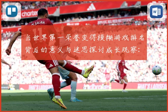 当世界第一荣誉变得模糊游戏排名背后的意义与迷思探讨成长观察：最新赛事动态与深度分析